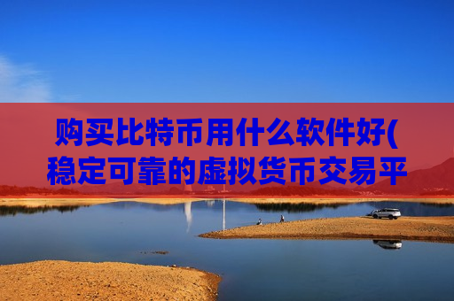 购买比特币用什么软件好(稳定可靠的虚拟货币交易平台)-第1张图片-币圈网 购买比特币用什么软件好(稳定可靠的虚拟货币交易平台)-第1张图片-币圈网