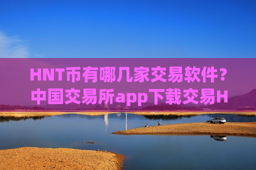 HNT币有哪几家交易软件?中国交易所app下载交易HNT币-第1张图片-币圈网 HNT币有哪几家交易软件?中国交易所app下载交易HNT币-第1张图片-币圈网