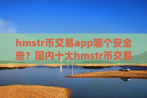 hmstr币交易app哪个安全些?国内十大hmstr币交易所-第1张图片-币圈网 hmstr币交易app哪个安全些?国内十大hmstr币交易所-第1张图片-币圈网