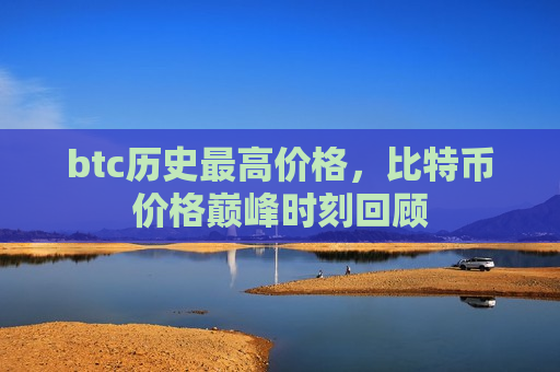 btc历史最高价格,比特币价格巅峰时刻回顾-第1张图片-币圈网 btc历史最高价格,比特币价格巅峰时刻回顾-第1张图片-币圈网