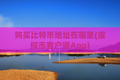 购买比特币地址在哪里(虚拟币客户端App)-第1张图片-币圈网 购买比特币地址在哪里(虚拟币客户端App)-第1张图片-币圈网