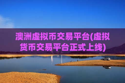 澳洲虚拟币交易平台(虚拟货币交易平台正式上线)-第1张图片-币圈网 澳洲虚拟币交易平台(虚拟货币交易平台正式上线)-第1张图片-币圈网