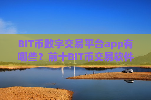 BIT币数字交易平台app有哪些?前十BIT币交易软件排行-第1张图片-币圈网 BIT币数字交易平台app有哪些?前十BIT币交易软件排行-第1张图片-币圈网