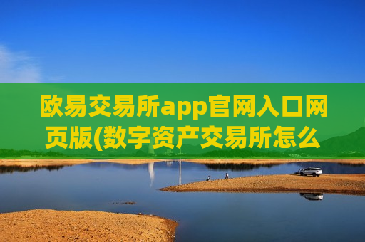 欧易交易所app官网入口网页版(数字资产交易所怎么用)-第1张图片-币圈网 欧易交易所app官网入口网页版(数字资产交易所怎么用)-第1张图片-币圈网