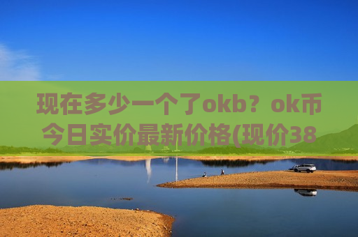 现在多少一个了okb？ok币今日实价最新价格(现价384.764元)-第1张图片-币圈网