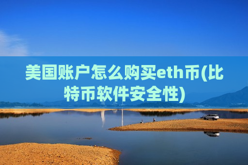 美国账户怎么购买eth币(比特币软件安全性)-第1张图片-币圈网 美国账户怎么购买eth币(比特币软件安全性)-第1张图片-币圈网