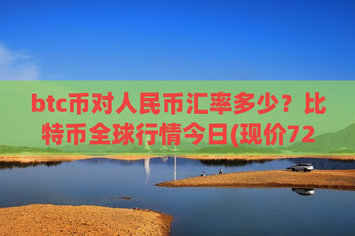 btc币对人民币汇率多少？比特币全球行情今日(现价724090.11元)-第1张图片-币圈网