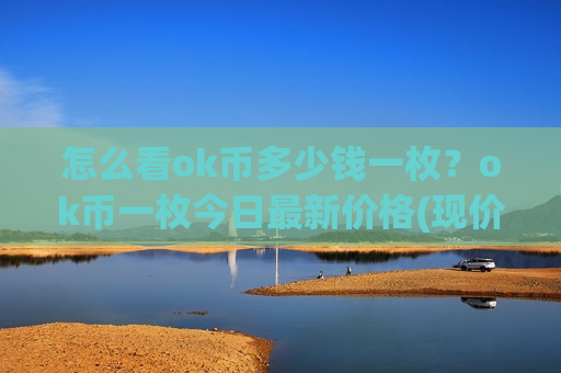 怎么看ok币多少钱一枚？ok币一枚今日最新价格(现价384.624元)-第1张图片-币圈网