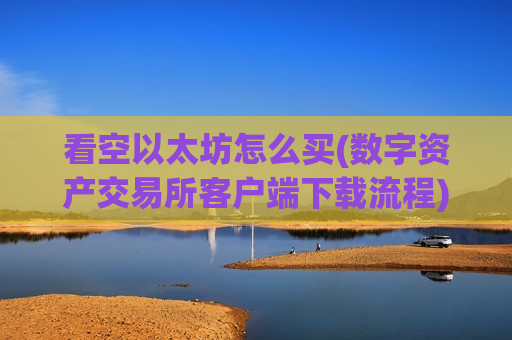 看空以太坊怎么买(数字资产交易所客户端下载流程)-第1张图片-币圈网
