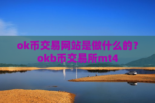 ok币交易网站是做什么的?okb币交易所mt4-第1张图片-币圈网 ok币交易网站是做什么的?okb币交易所mt4-第1张图片-币圈网
