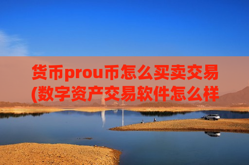 货币prou币怎么买卖交易(数字资产交易软件怎么样)-第1张图片-币圈网 货币prou币怎么买卖交易(数字资产交易软件怎么样)-第1张图片-币圈网