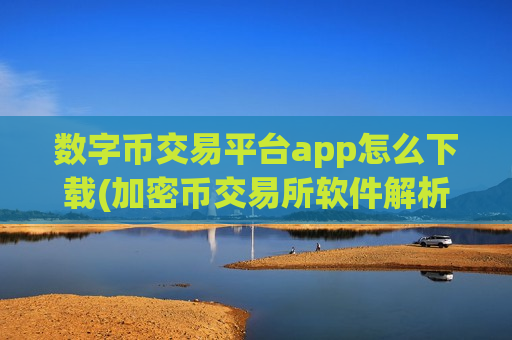 数字币交易平台app怎么下载(加密币交易所软件解析)-第1张图片-币圈网 数字币交易平台app怎么下载(加密币交易所软件解析)-第1张图片-币圈网