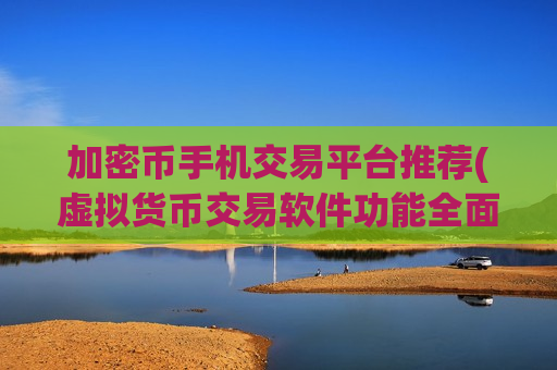 加密币手机交易平台推荐(虚拟货币交易软件功能全面介绍)-第1张图片-币圈网 加密币手机交易平台推荐(虚拟货币交易软件功能全面介绍)-第1张图片-币圈网