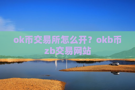 ok币交易所怎么开?okb币zb交易网站-第1张图片-币圈网 ok币交易所怎么开?okb币zb交易网站-第1张图片-币圈网