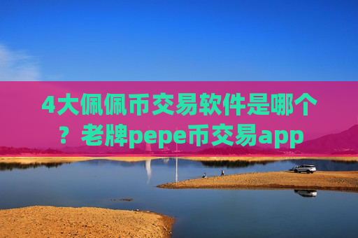 4大佩佩币交易软件是哪个?老牌pepe币交易app-第1张图片-币圈网 4大佩佩币交易软件是哪个?老牌pepe币交易app-第1张图片-币圈网