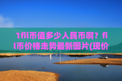 1fil币值多少人民币啊?fil币价格走势最新图片(现价44.5925元)-第1张图片-币圈网 1fil币值多少人民币啊?fil币价格走势最新图片(现价44.5925元)-第1张图片-币圈网