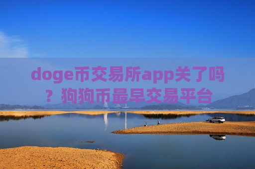 doge币交易所app关了吗?狗狗币最早交易平台-第1张图片-币圈网 doge币交易所app关了吗?狗狗币最早交易平台-第1张图片-币圈网