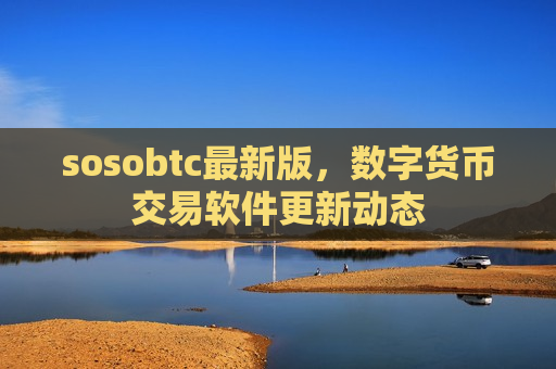 sosobtc最新版,数字货币交易软件更新动态-第1张图片-币圈网 sosobtc最新版,数字货币交易软件更新动态-第1张图片-币圈网