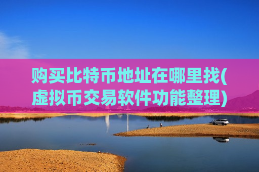 购买比特币地址在哪里找(虚拟币交易软件功能整理)-第1张图片-币圈网 购买比特币地址在哪里找(虚拟币交易软件功能整理)-第1张图片-币圈网