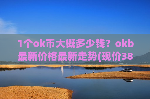 1个ok币大概多少钱？okb最新价格最新走势(现价380.823元)-第1张图片-币圈网