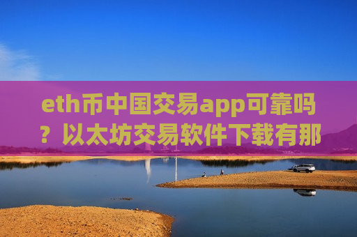 eth币中国交易app可靠吗？以太坊交易软件下载有那些-第1张图片-币圈网