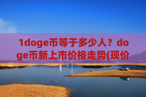 1doge币等于多少人?doge币新上市价格走势(现价2.8303元)-第1张图片-币圈网 1doge币等于多少人?doge币新上市价格走势(现价2.8303元)-第1张图片-币圈网