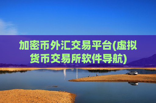 加密币外汇交易平台(虚拟货币交易所软件导航)-第1张图片-币圈网 加密币外汇交易平台(虚拟货币交易所软件导航)-第1张图片-币圈网