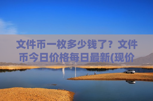 文件币一枚多少钱了?文件币今日价格每日最新(现价43.7332元)-第1张图片-币圈网 文件币一枚多少钱了?文件币今日价格每日最新(现价43.7332元)-第1张图片-币圈网