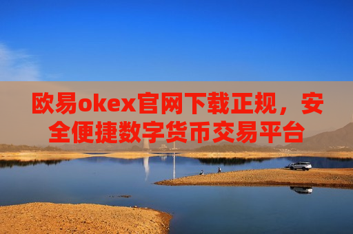 欧易okex官网下载正规,安全便捷数字货币交易平台-第1张图片-币圈网 欧易okex官网下载正规,安全便捷数字货币交易平台-第1张图片-币圈网