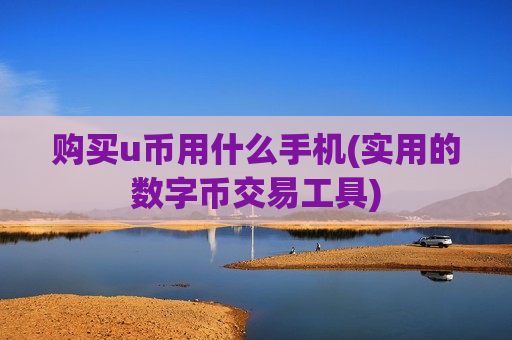 购买u币用什么手机(实用的数字币交易工具)-第1张图片-币圈网 购买u币用什么手机(实用的数字币交易工具)-第1张图片-币圈网