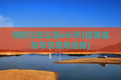 用欧元怎么买eth币(信用虚拟币交易所选择)-第1张图片-币圈网