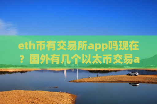 eth币有交易所app吗现在？国外有几个以太币交易app-第1张图片-币圈网