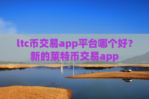 ltc币交易app平台哪个好?新的莱特币交易app-第1张图片-币圈网 ltc币交易app平台哪个好?新的莱特币交易app-第1张图片-币圈网