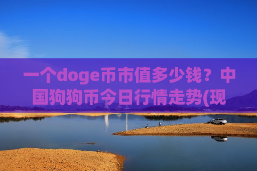 一个doge币市值多少钱?中国狗狗币今日行情走势(现价2.8327元)-第1张图片-币圈网 一个doge币市值多少钱?中国狗狗币今日行情走势(现价2.8327元)-第1张图片-币圈网