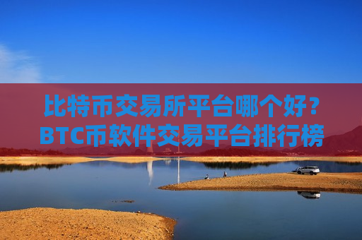 比特币交易所平台哪个好?BTC币软件交易平台排行榜-第1张图片-币圈网 比特币交易所平台哪个好?BTC币软件交易平台排行榜-第1张图片-币圈网