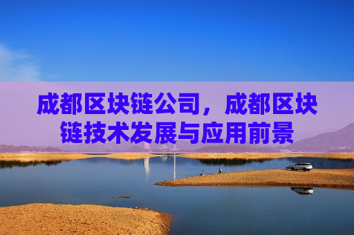 成都区块链公司,成都区块链技术发展与应用前景-第1张图片-币圈网 成都区块链公司,成都区块链技术发展与应用前景-第1张图片-币圈网
