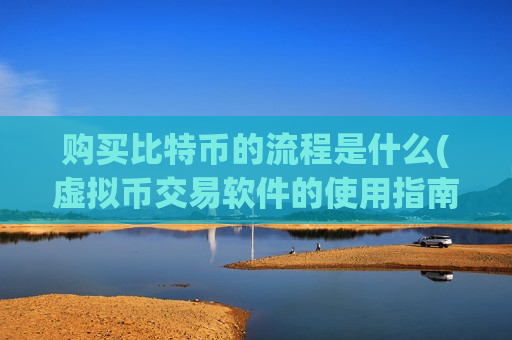购买比特币的流程是什么(虚拟币交易软件的使用指南)-第1张图片-币圈网 购买比特币的流程是什么(虚拟币交易软件的使用指南)-第1张图片-币圈网