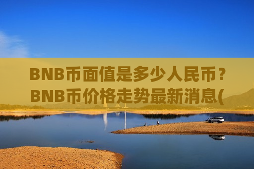 BNB币面值是多少人民币？BNB币价格走势最新消息(现价4905.83元)-第1张图片-币圈网