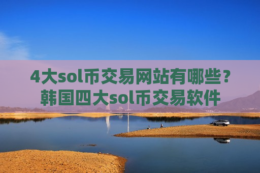 4大sol币交易网站有哪些?韩国四大sol币交易软件-第1张图片-币圈网 4大sol币交易网站有哪些?韩国四大sol币交易软件-第1张图片-币圈网