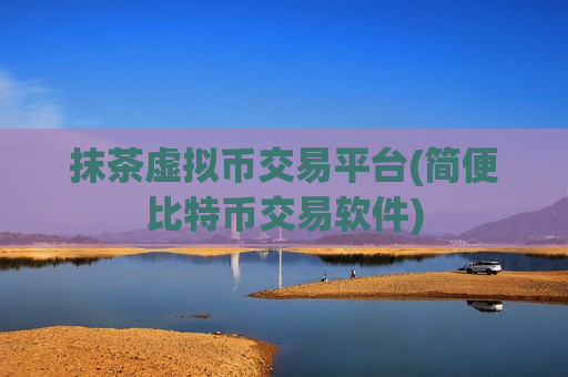 抹茶虚拟币交易平台(简便比特币交易软件)