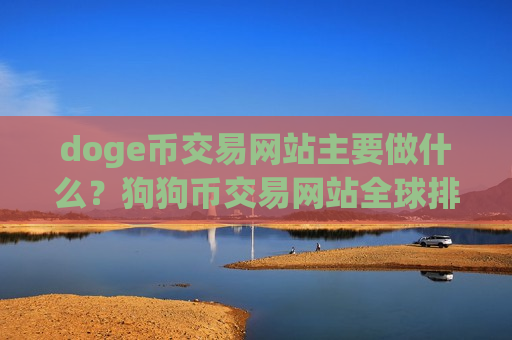 doge币交易网站主要做什么?狗狗币交易网站全球排名榜-第1张图片-币圈网 doge币交易网站主要做什么?狗狗币交易网站全球排名榜-第1张图片-币圈网