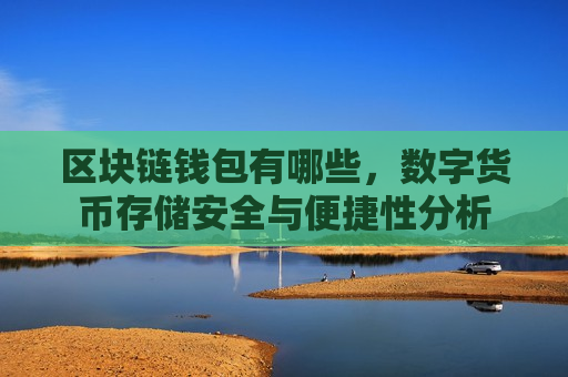 区块链钱包有哪些，数字货币存储安全与便捷性分析