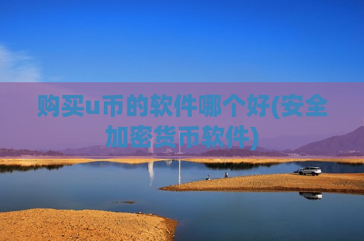 购买u币的软件哪个好(安全加密货币软件)-第1张图片-币圈网 购买u币的软件哪个好(安全加密货币软件)-第1张图片-币圈网