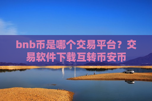 bnb币是哪个交易平台?交易软件下载互转币安币-第1张图片-币圈网 bnb币是哪个交易平台?交易软件下载互转币安币-第1张图片-币圈网