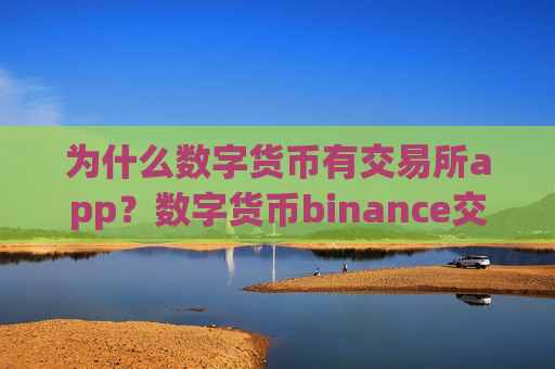 为什么数字货币有交易所app?数字货币binance交易软件下载-第1张图片-币圈网 为什么数字货币有交易所app?数字货币binance交易软件下载-第1张图片-币圈网