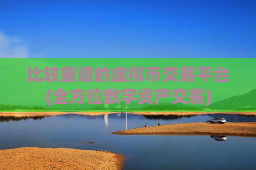 比较靠谱的虚拟币交易平台(全方位数字资产交易)-第1张图片-币圈网