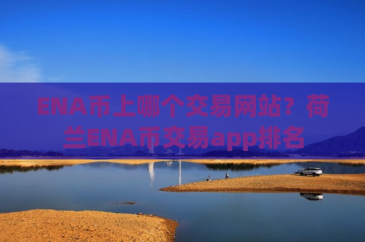 ENA币上哪个交易网站?荷兰ENA币交易app排名-第1张图片-币圈网 ENA币上哪个交易网站?荷兰ENA币交易app排名-第1张图片-币圈网