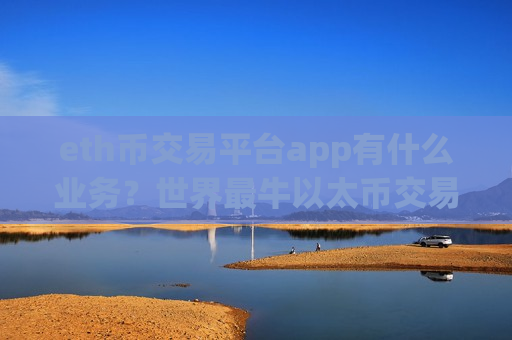 eth币交易平台app有什么业务?世界最牛以太币交易app下载-第1张图片-币圈网 eth币交易平台app有什么业务?世界最牛以太币交易app下载-第1张图片-币圈网