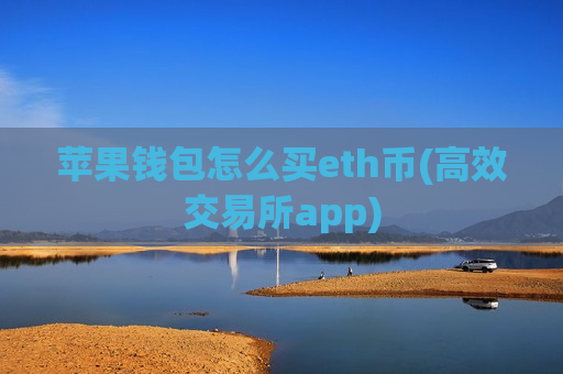 苹果钱包怎么买eth币(高效交易所app)-第1张图片-币圈网 苹果钱包怎么买eth币(高效交易所app)-第1张图片-币圈网