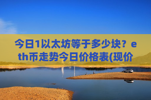 今日1以太坊等于多少块？eth币走势今日价格表(现价29195.03元)